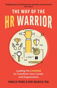 The Way Of The Hr Warrior : Leading The Charge To Transform Your Career And Organization