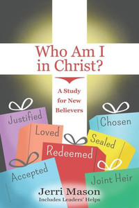 Who Am I In Christ? : A Study For New Believers