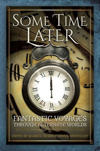 Some Time Later : Fantastic Voyages Through Alternate Worlds Some Time Later : Fantastic Voyages Through Alternate Worlds