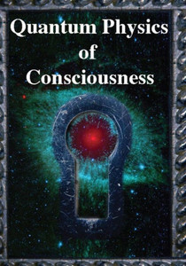 Quantum Physics Of Consciousness : The Quantum Physics Of The Mind, Explained Quantum Physics Of Consciousness : The Quantum Physics Of The Mind, Explained