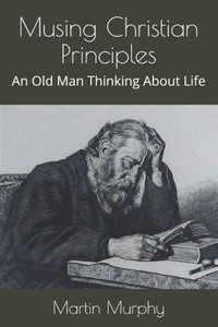 Musing Christian Principles : An Old Man Thinking About Life Musing Christian Principles : An Old Man Thinking About Life