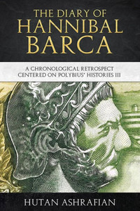 The Diary Of Hannibal Barca : A Chronological Retrospect Centered On Polybius' Histories Iii The Diary Of Hannibal Barca : A Chronological Retrospect Centered On Polybius' Histories Iii