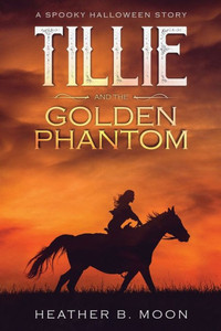 Tillie And The Golden Phantom : A Spooky Halloween Story Tillie And The Golden Phantom : A Spooky Halloween Story