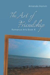 The Art Of Friendship : Romance Arts Book 4 The Art Of Friendship : Romance Arts Book 4
