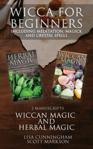 Wicca For Beginners : 2 Manuscripts Herbal Magic And Wiccan Including Meditation, Magick And Crystal Spells Wicca For Beginners : 2 Manuscripts Herbal Magic And Wiccan Including Meditation, Magick And Crystal Spells