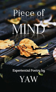 Piece Of Mind : Experiential Poetry By Yaw