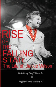 Rise Of The Falling Star : The Life Of Jackie Wilson