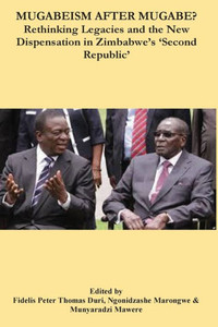 Mugabeism After Mugabe? : Rethinking Legacies And The New Dispensation In Zimbabwe'S 'Second Republic' Mugabeism After Mugabe? : Rethinking Legacies And The New Dispensation In Zimbabwe'S 'Second Republic'