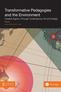 Transformative Pedagogies And The Environment : Creative Agency Through Contemporary Art And Design Transformative Pedagogies And The Environment : Creative Agency Through Contemporary Art And Design