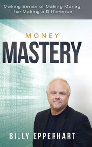 Money Mastery : Making Sense Of Making Money For Making A Difference