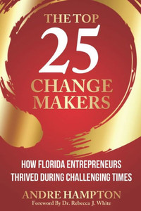 The Top 25 Change Makers : How Florida Entrepreneurs Thrived During Challenging Times