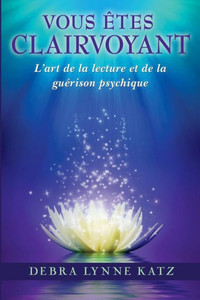 Vous Êtes Clairvoyant : L'Art De La Lecture Et De La Guérison Psychique Vous Êtes Clairvoyant : L'Art De La Lecture Et De La Guérison Psychique