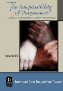 The (Im)Possibility Of Forgiveness? : An Empirical Intercultural Bible Reading Of Matthew 18:15-35 The (Im)Possibility Of Forgiveness? : An Empirical Intercultural Bible Reading Of Matthew 18:15-35