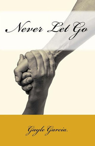 Never Let Go : A True Story Of Faith And Forgiveness
