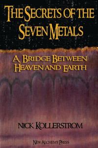 Secrets Of The Seven Metals: A Bridge Between Heaven And Earth Secrets Of The Seven Metals: A Bridge Between Heaven And Earth