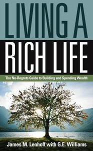 Living A Rich Life : The No-Regrets Guide To Building And Spending Wealth