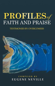 Profiles Of Faith And Praise : Testimonies By Overcomers Profiles Of Faith And Praise : Testimonies By Overcomers