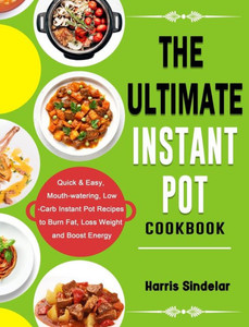 The Step-By-Step Instant Pot Cookbook : 100 Simple Recipes For Spectacular Results -- With Photographs Of Every Step