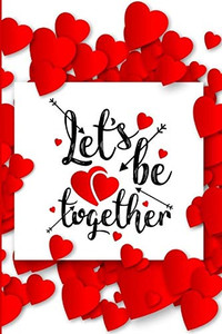 Let's Be Together: Romantic Notebook for Lovers | Valentine Present | Loved One | Special Friend (Romantic Journals and Coloring Books for Adults and Kids)