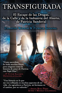 Transfigurada : El Escape De Las Drogas, De La Calle Y De La Industria Del Aborto, De Patricia Sandoval Transfigurada : El Escape De Las Drogas, De La Calle Y De La Industria Del Aborto, De Patricia Sandoval