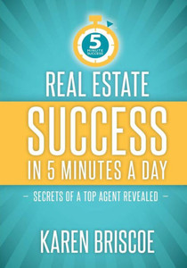 Real Estate Success In 5 Minutes A Day : Secrets Of A Top Agent Revealed Real Estate Success In 5 Minutes A Day : Secrets Of A Top Agent Revealed