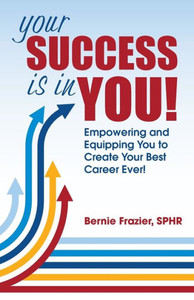 Your Success Is In You! : Empowering And Equipping You To Create Your Best Career Ever! Your Success Is In You! : Empowering And Equipping You To Create Your Best Career Ever!