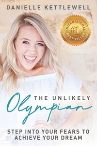 The Unlikely Olympian: Step Into Your Fears To Achieve Your Dream The Unlikely Olympian: Step Into Your Fears To Achieve Your Dream