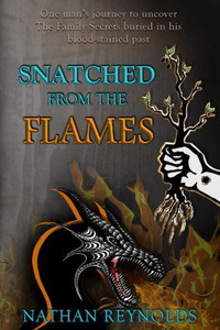 Snatched From The Flames : One Man'S Journey To Uncover The Family Secrets Buried In His Blood-Stained Past Snatched From The Flames : One Man'S Journey To Uncover The Family Secrets Buried In His Blood-Stained Past