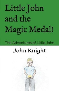 Little John And The Magic Medal! : The Adventures Of Little John Little John And The Magic Medal! : The Adventures Of Little John