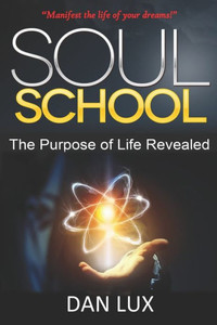 Soul School : The Purpose Of Life Revealed