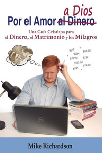 Por El Amor A Dios : Una Guía Cristiana Para El Dinero, El Matrimonio Y Los Milagros Por El Amor A Dios : Una Guía Cristiana Para El Dinero, El Matrimonio Y Los Milagros