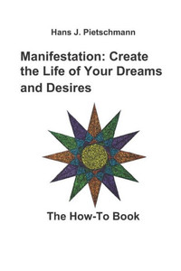 Manifestation: Create The Life Of Your Dreams And Desires: The How-To Book Manifestation: Create The Life Of Your Dreams And Desires: The How-To Book