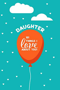 Daughter, 101 Things I Love About You: Personalized gift for your daughter, young or adult. This book is a treasure as a Valentine, birthday gift, or just because.
