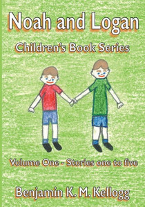 The Noah And Logan Children'S Book Series : Volume One - Stories One To Five