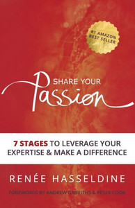 Share Your Passion : 7 Stages To Leverage Your Expertise & Make A Difference
