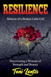 Resilience : Memoir Of A Broken Little Girl Becoming A Woman On Strength And Beauty