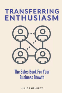 Transferring Enthusiasm: The Sales Book For Your Business Growth