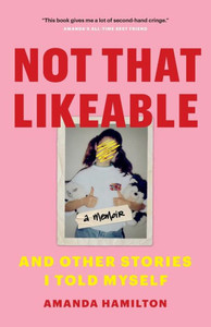 Not That Likeable : And Other Stories I Told Myself Not That Likeable : And Other Stories I Told Myself