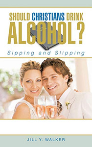 Should Christians Drink Alcohol?: Sipping and Slipping