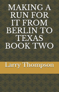 Making A Run For It From Berlin To Texas Book Two Making A Run For It From Berlin To Texas Book Two