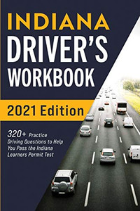 Indiana Driver’s Workbook: 320+ Practice Driving Questions to Help You Pass the Indiana Learner’s Permit Test