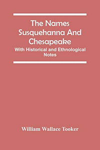The Names Susquehanna And Chesapeake; With Historical And Ethnological Notes