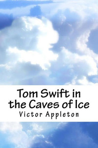 Tom Swift In The Caves Of Ice Tom Swift In The Caves Of Ice