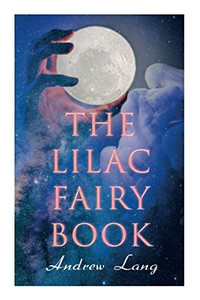 The Lilac Fairy Book: 33 Enchanted Tales & Fairy Stories