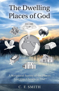 The Dwelling Places Of God : A Scriptural Survey Of The Places God Has Chosen To Live The Dwelling Places Of God : A Scriptural Survey Of The Places God Has Chosen To Live