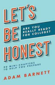 Let'S Be Honest Are You Really Ready For College? : 90 Mini-Chapters To Help You Prepare Let'S Be Honest Are You Really Ready For College? : 90 Mini-Chapters To Help You Prepare