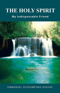 The Holy Spirit : My Indispensable Friend The Holy Spirit : My Indispensable Friend
