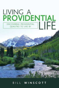 Living A Providential Life : Discovering Providential Qualities To Live By Living A Providential Life : Discovering Providential Qualities To Live By