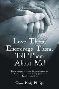 Love Them, Encourage Them, Tell Them About Me! : Transformed Love Them, Encourage Them, Tell Them About Me! : Transformed