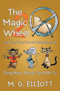 The Magic Wheel 2 : And The Time-Travel Adventures Of Ding-How, Ah-So, And Mi-Tu The Magic Wheel 2 : And The Time-Travel Adventures Of Ding-How, Ah-So, And Mi-Tu